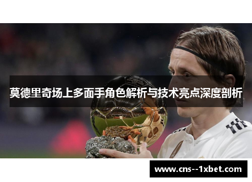 莫德里奇场上多面手角色解析与技术亮点深度剖析