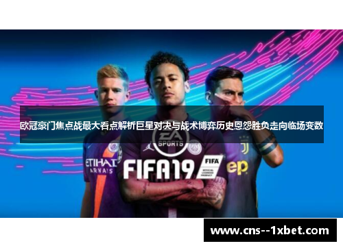 欧冠豪门焦点战最大看点解析巨星对决与战术博弈历史恩怨胜负走向临场变数 欧冠豪门焦点战最大看点解析巨星对决与战术博弈历史恩怨胜负走向临场变数