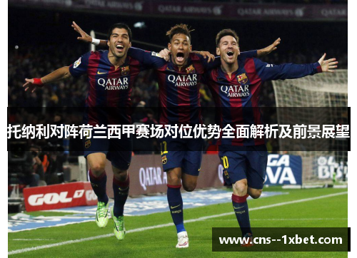 托纳利对阵荷兰西甲赛场对位优势全面解析及前景展望