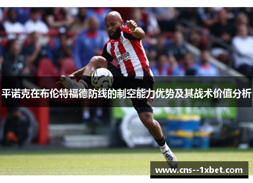 平诺克在布伦特福德防线的制空能力优势及其战术价值分析