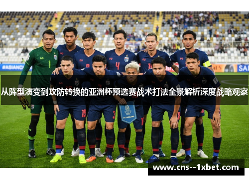 从阵型演变到攻防转换的亚洲杯预选赛战术打法全景解析深度战略观察